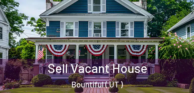 Sell Vacant House Bountiful ( UT )