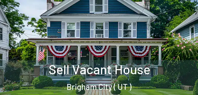  Sell Vacant House Brigham City ( UT )