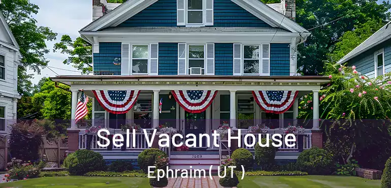 Sell Vacant House Ephraim ( UT )