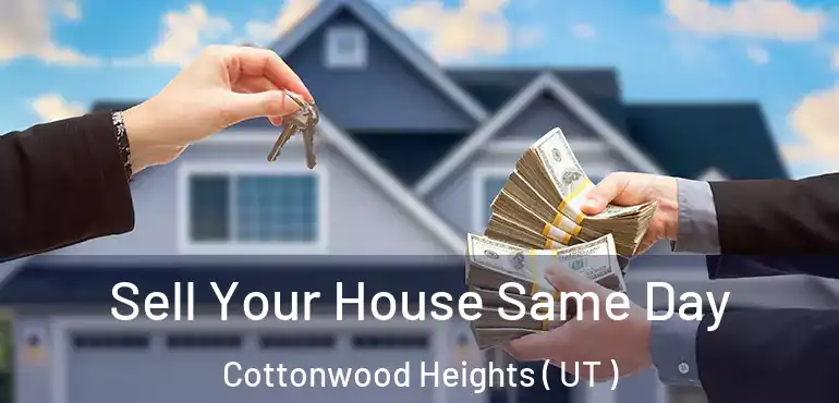 Sell Your House Same Day Cottonwood Heights ( UT )