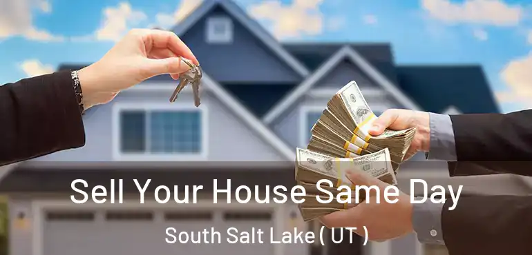 Sell Your House Same Day South Salt Lake ( UT )