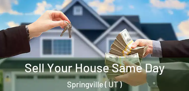  Sell Your House Same Day Springville ( UT )