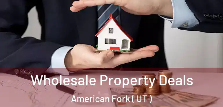  Wholesale Property Deals American Fork ( UT )