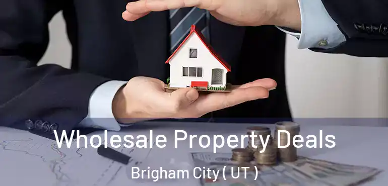  Wholesale Property Deals Brigham City ( UT )