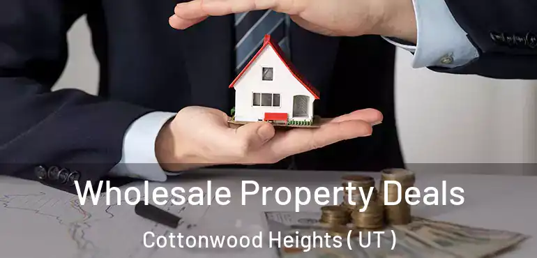  Wholesale Property Deals Cottonwood Heights ( UT )