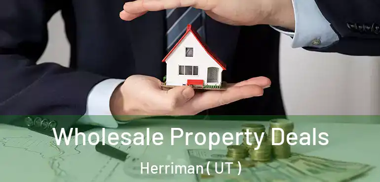  Wholesale Property Deals Herriman ( UT )