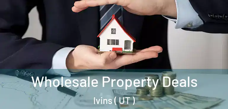  Wholesale Property Deals Ivins ( UT )