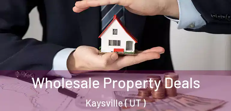  Wholesale Property Deals Kaysville ( UT )
