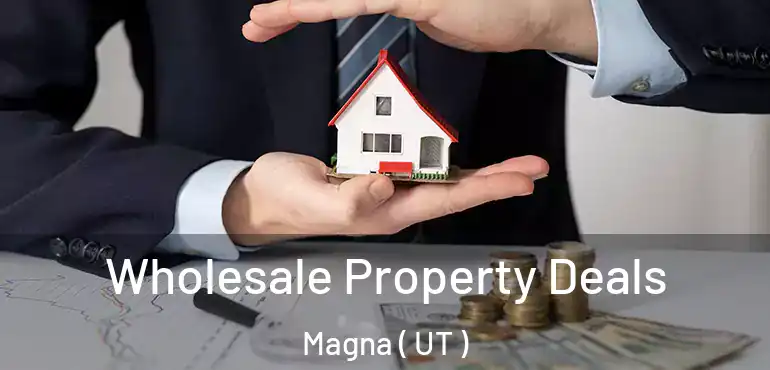  Wholesale Property Deals Magna ( UT )