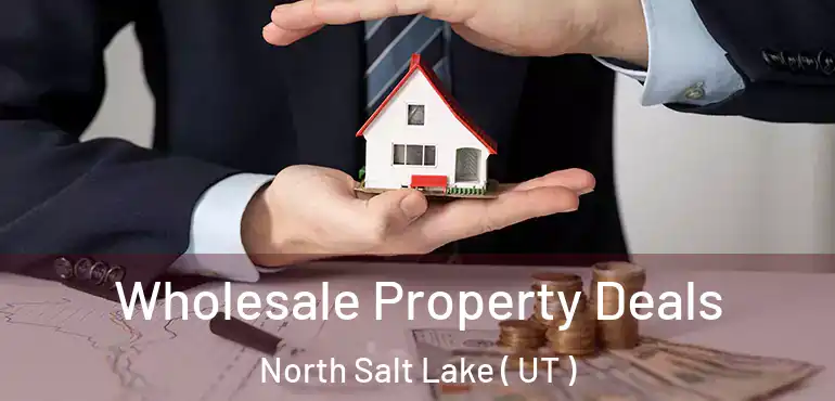  Wholesale Property Deals North Salt Lake ( UT )