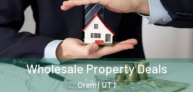  Wholesale Property Deals Orem ( UT )