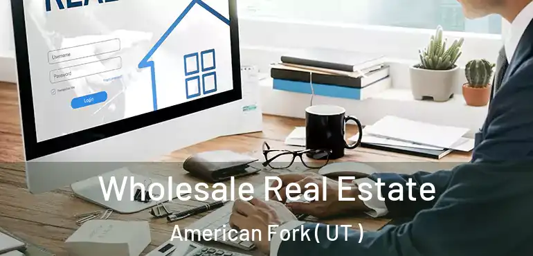  Wholesale Real Estate American Fork ( UT )
