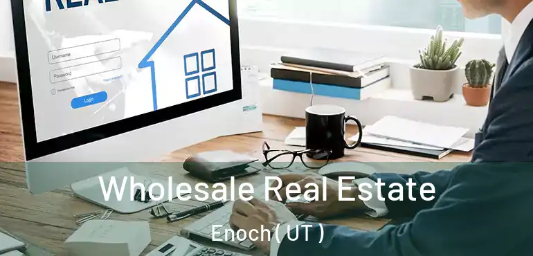  Wholesale Real Estate Enoch ( UT )