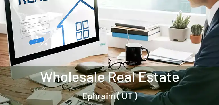  Wholesale Real Estate Ephraim ( UT )