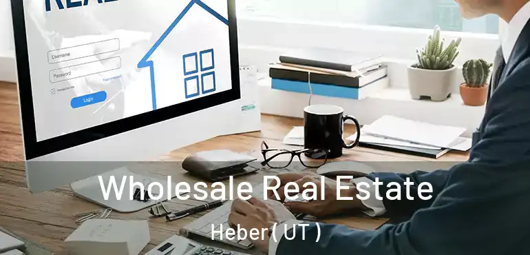  Wholesale Real Estate Heber ( UT )