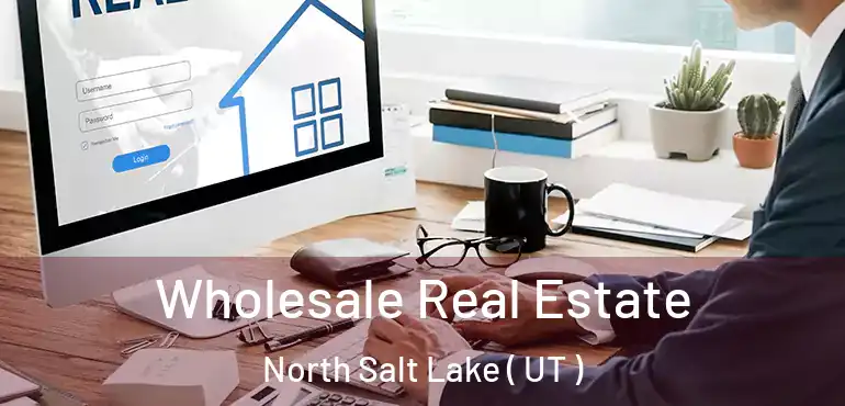  Wholesale Real Estate North Salt Lake ( UT )