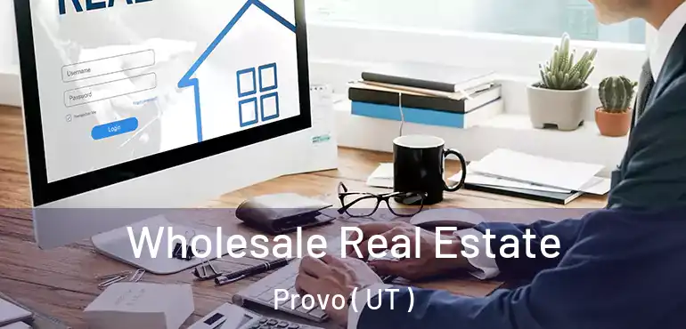 Wholesale Real Estate Provo ( UT )