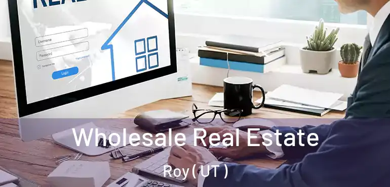  Wholesale Real Estate Roy ( UT )