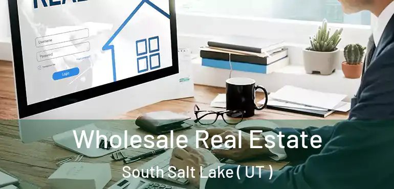  Wholesale Real Estate South Salt Lake ( UT )