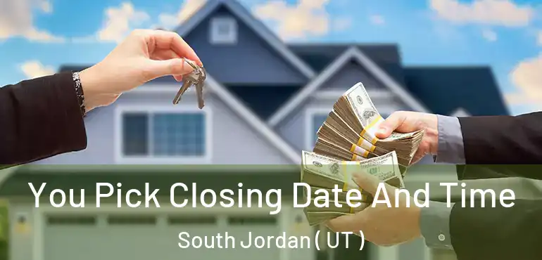 You Pick Closing Date And Time South Jordan ( UT )